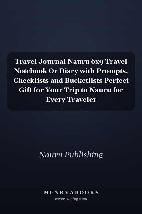 Travel Journal Nauru 6x9 Travel Notebook Or Diary with Prompts, Checklists and Bucketlists Perfect Gift for Your Trip to Nauru for Every Traveler