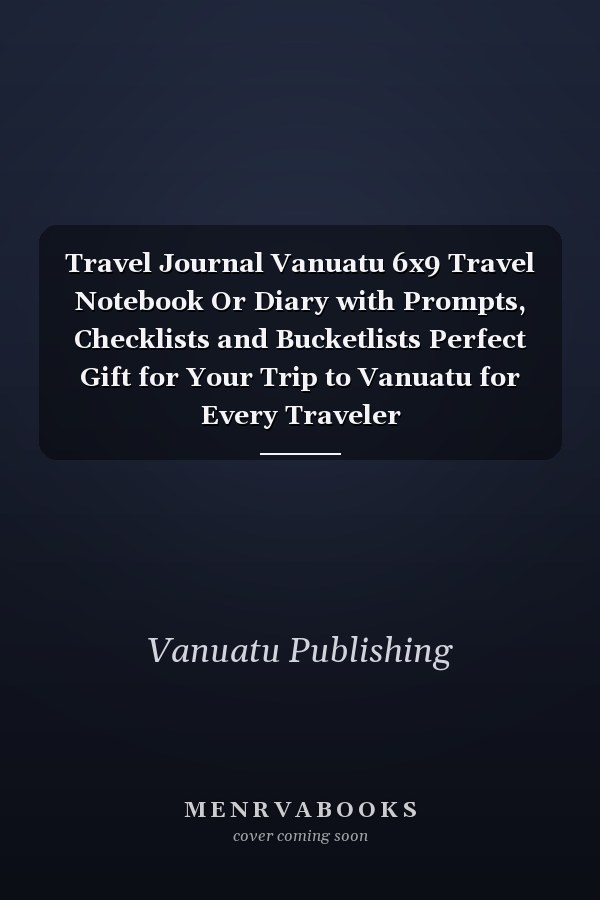 Travel Journal Vanuatu 6x9 Travel Notebook Or Diary with Prompts, Checklists and Bucketlists Perfect Gift for Your Trip to Vanuatu for Every Traveler