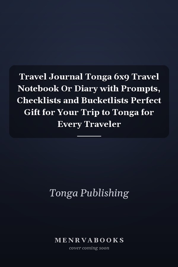 Travel Journal Tonga 6x9 Travel Notebook Or Diary with Prompts, Checklists and Bucketlists Perfect Gift for Your Trip to Tonga for Every Traveler