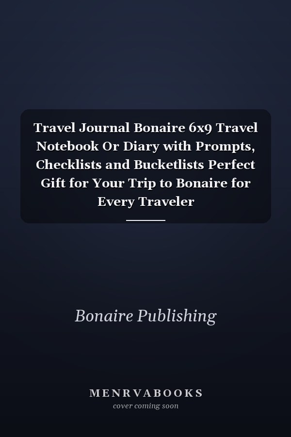 Travel Journal Bonaire 6x9 Travel Notebook Or Diary with Prompts, Checklists and Bucketlists Perfect Gift for Your Trip to Bonaire for Every Traveler