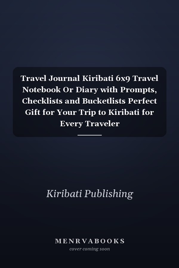 Travel Journal Kiribati 6x9 Travel Notebook Or Diary with Prompts, Checklists and Bucketlists Perfect Gift for Your Trip to Kiribati for Every Traveler