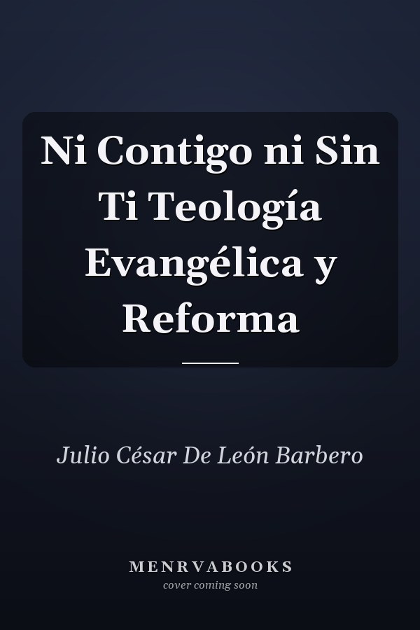Ni Contigo ni Sin Ti Teología Evangélica y Reforma