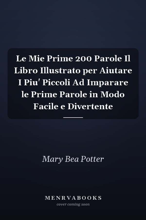 Le Mie Prime 200 Parole Il Libro Illustrato per Aiutare I Piu' Piccoli Ad Imparare le Prime Parole in Modo Facile e Divertente