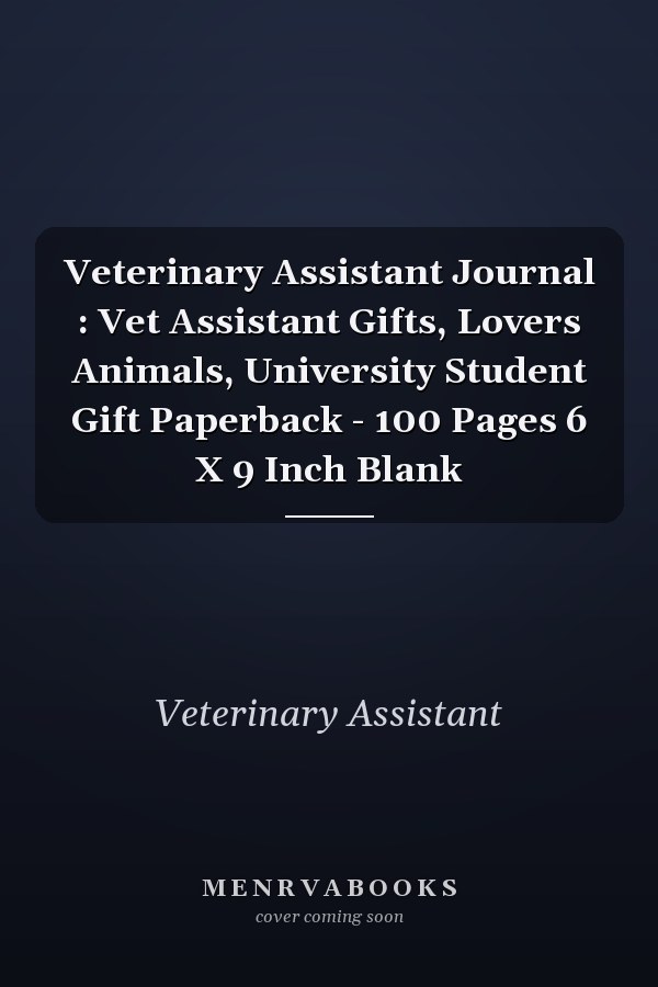 Veterinary Assistant Journal : Vet Assistant Gifts, Lovers Animals, University Student Gift Paperback - 100 Pages 6 X 9 Inch Blank