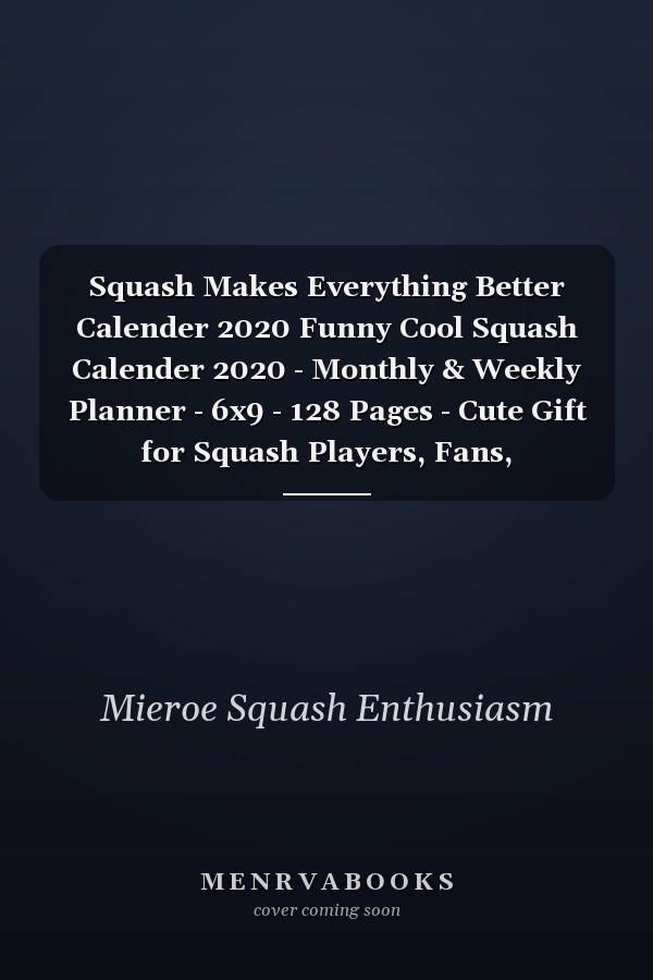 Squash Makes Everything Better Calender 2020 Funny Cool Squash Calender 2020 - Monthly & Weekly Planner - 6x9 - 128 Pages - Cute Gift for Squash Players, Fans, Enthusiasts, Coaches, Lovers