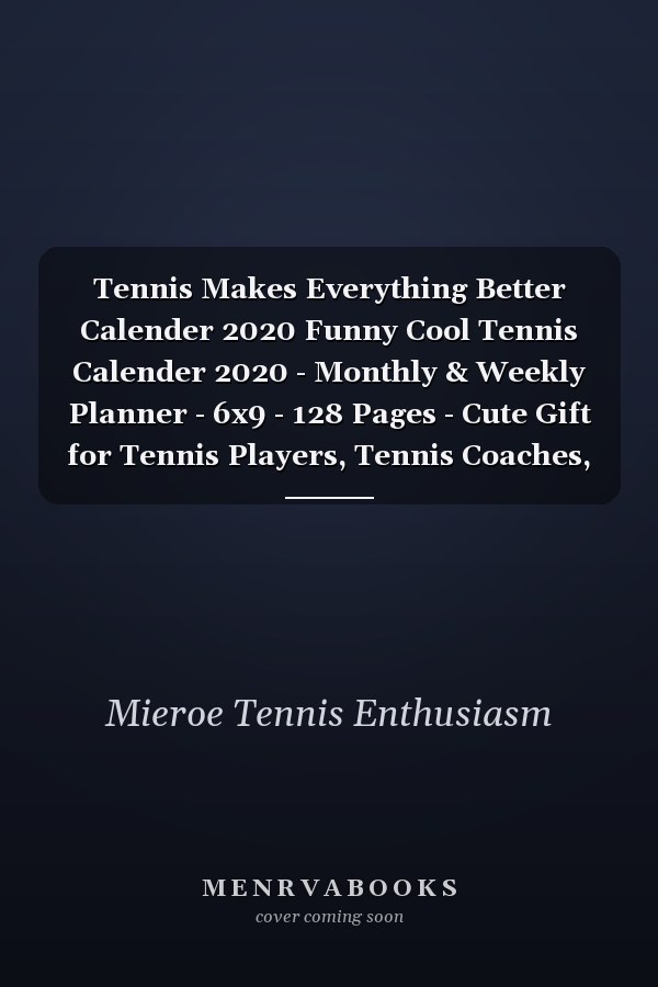 Tennis Makes Everything Better Calender 2020 Funny Cool Tennis Calender 2020 - Monthly & Weekly Planner - 6x9 - 128 Pages - Cute Gift for Tennis Players, Tennis Coaches, Fans, Enthusiasts