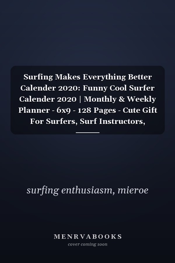 Surfing Makes Everything Better Calender 2020: Funny Cool Surfer Calender 2020 | Monthly & Weekly Planner - 6x9 - 128 Pages - Cute Gift For Surfers, Surf Instructors, Surfing Enthusiasts