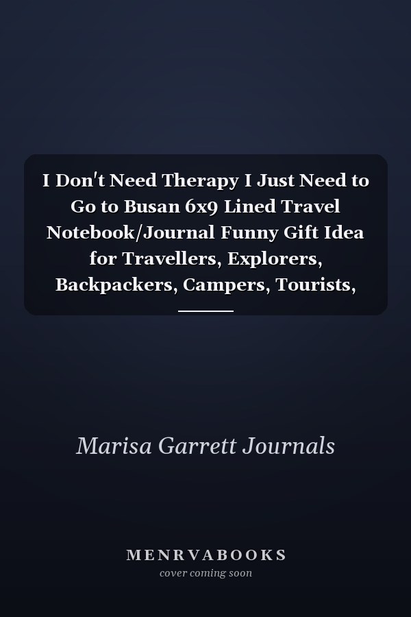 I Don't Need Therapy I Just Need to Go to Busan 6x9 Lined Travel Notebook/Journal Funny Gift Idea for Travellers, Explorers, Backpackers, Campers, Tourists, Holiday Memory Book