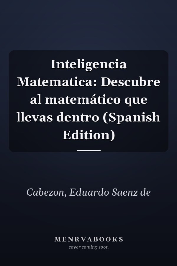 Inteligencia Matematica: Descubre al matemático que llevas dentro (Spanish Edition)