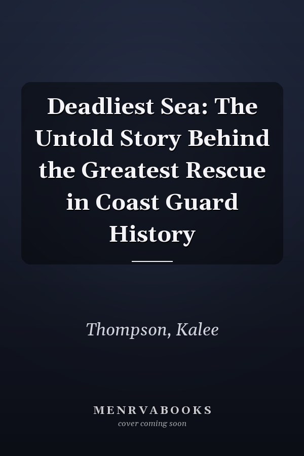 Deadliest Sea: The Untold Story Behind the Greatest Rescue in Coast Guard History
