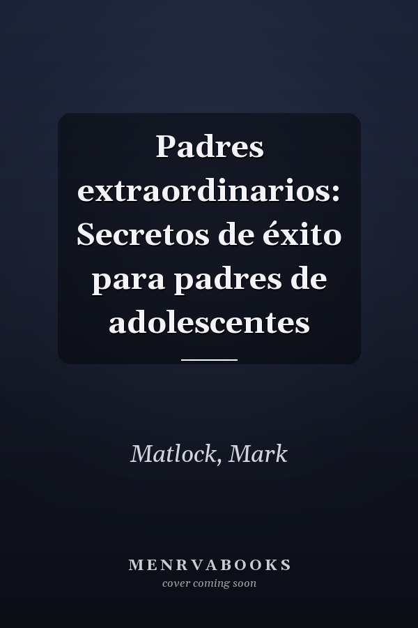Padres extraordinarios: Secretos de éxito para padres de adolescentes