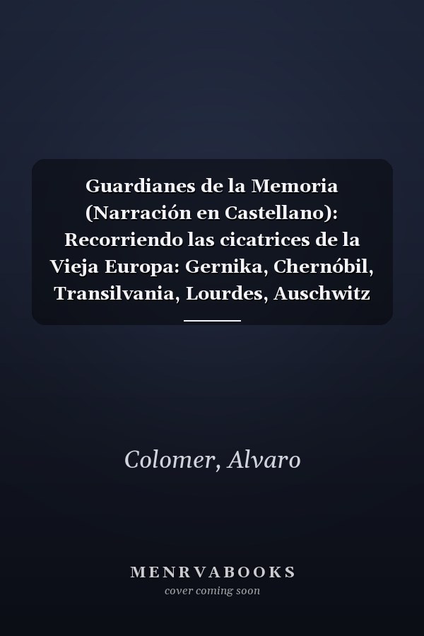 Guardianes de la Memoria (Narración en Castellano): Recorriendo las cicatrices de la Vieja Europa: Gernika, Chernóbil, Transilvania, Lourdes, Auschwitz (Spanish Edition)