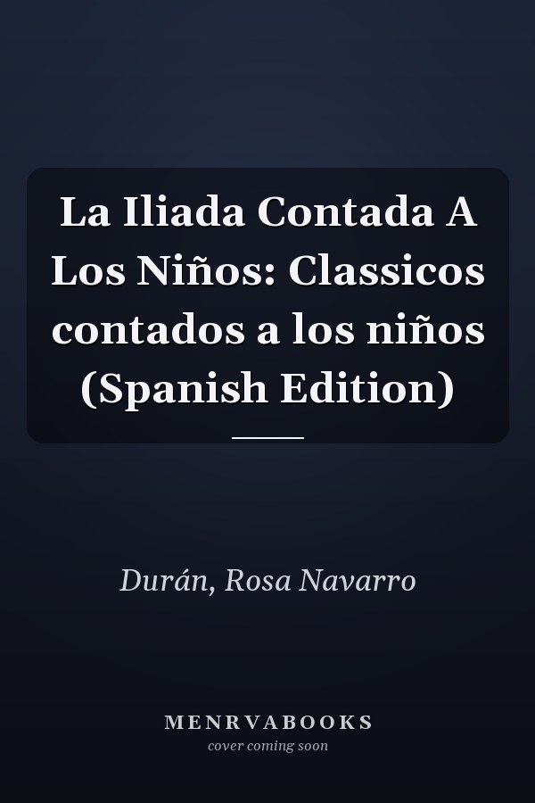 La Iliada Contada A Los Niños: Classicos contados a los niños (Spanish Edition)