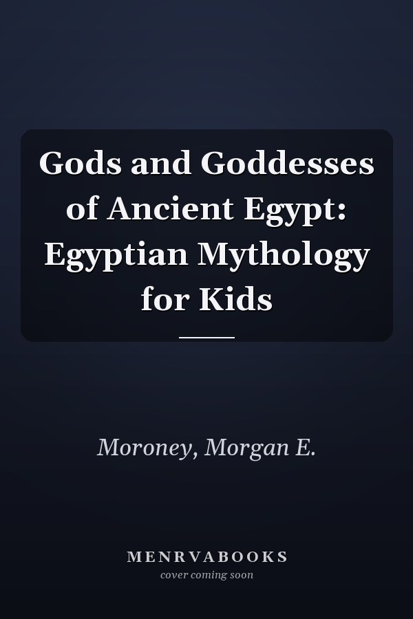 Gods and Goddesses of Ancient Egypt: Egyptian Mythology for Kids