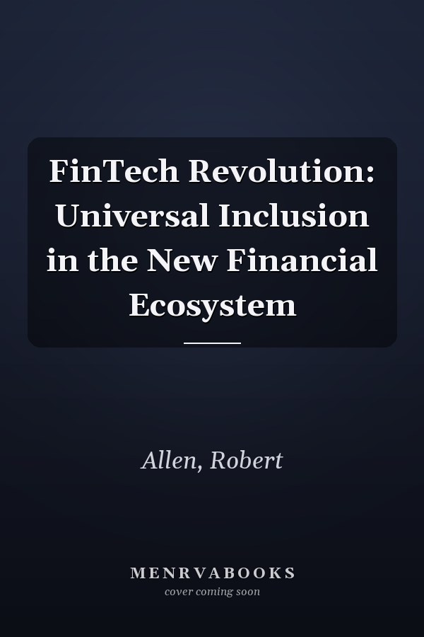 FinTech Revolution: Universal Inclusion in the New Financial Ecosystem