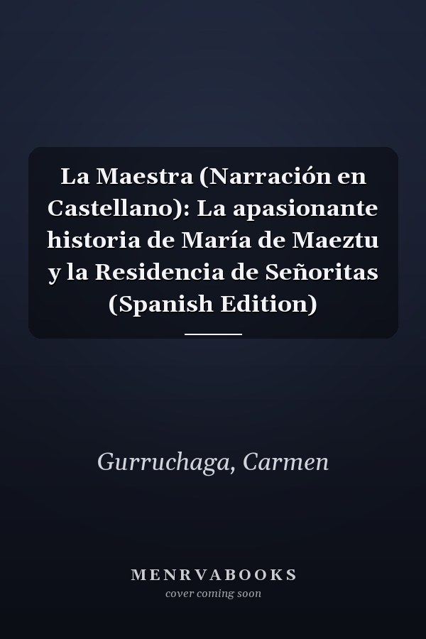 La Maestra (Narración en Castellano): La apasionante historia de María de Maeztu y la Residencia de Señoritas (Spanish Edition)