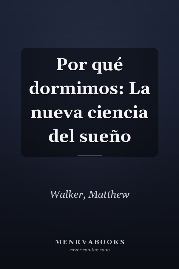 Por qué dormimos: La nueva ciencia del sueño