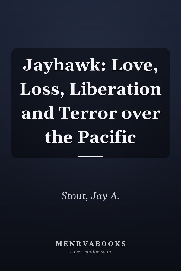 Jayhawk: Love, Loss, Liberation and Terror over the Pacific