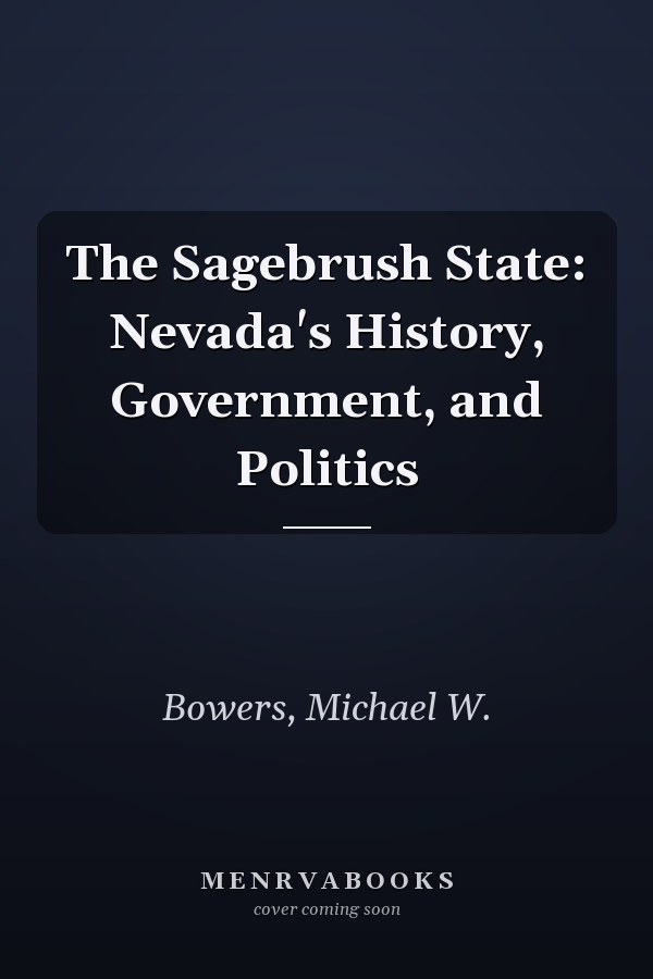 The Sagebrush State: Nevada's History, Government, and Politics