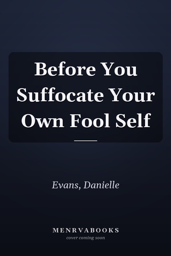 Before You Suffocate Your Own Fool Self