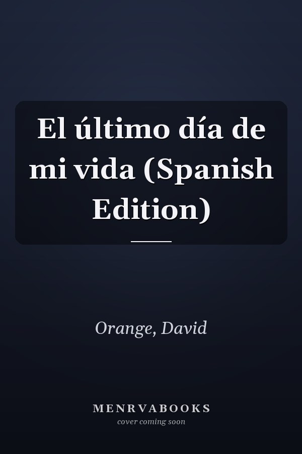El último día de mi vida (Spanish Edition)