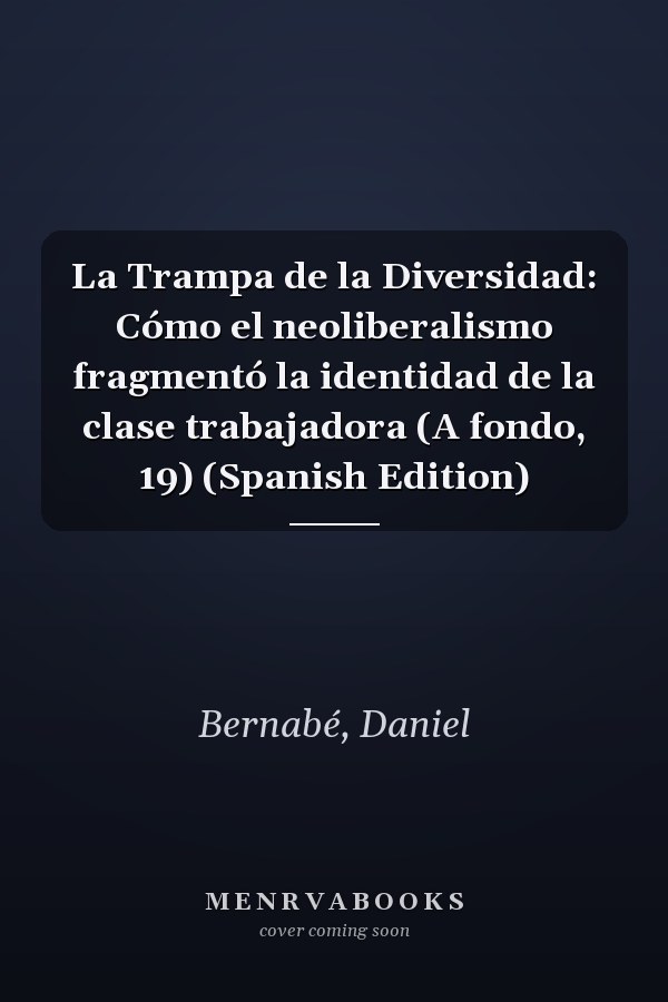 La Trampa de la Diversidad: Cómo el neoliberalismo fragmentó la identidad de la clase trabajadora (A fondo, 19) (Spanish Edition)