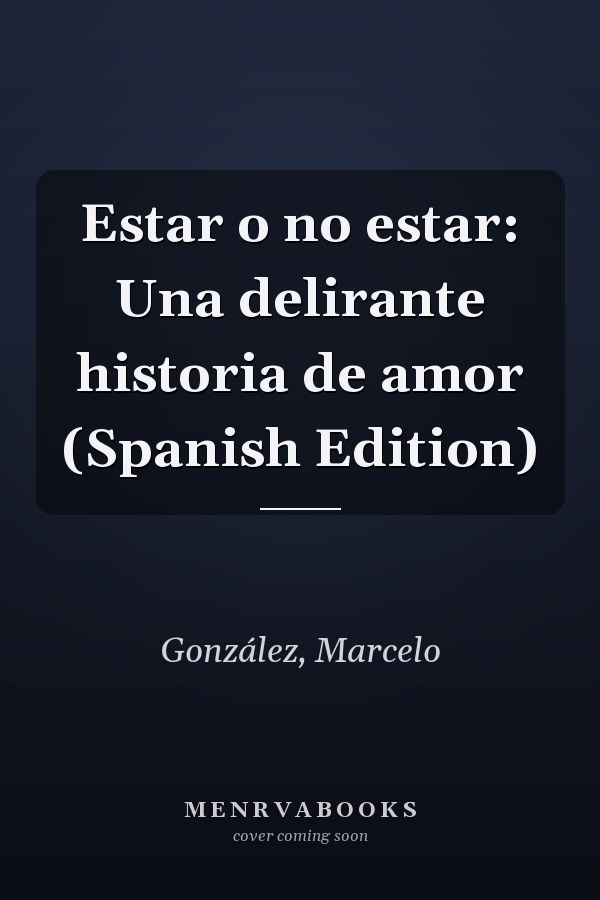 Estar o no estar: Una delirante historia de amor (Spanish Edition)