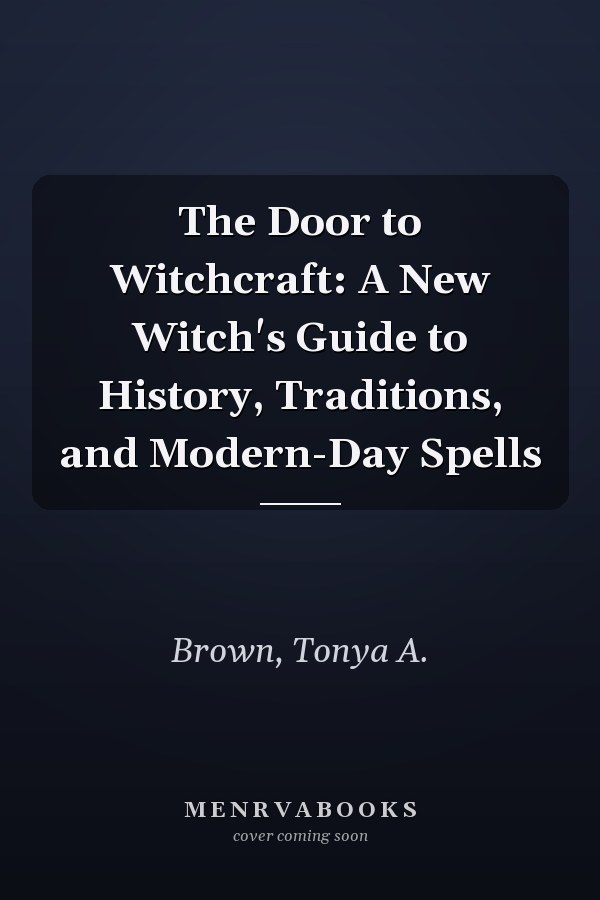 The Door to Witchcraft: A New Witch's Guide to History, Traditions, and Modern-Day Spells
