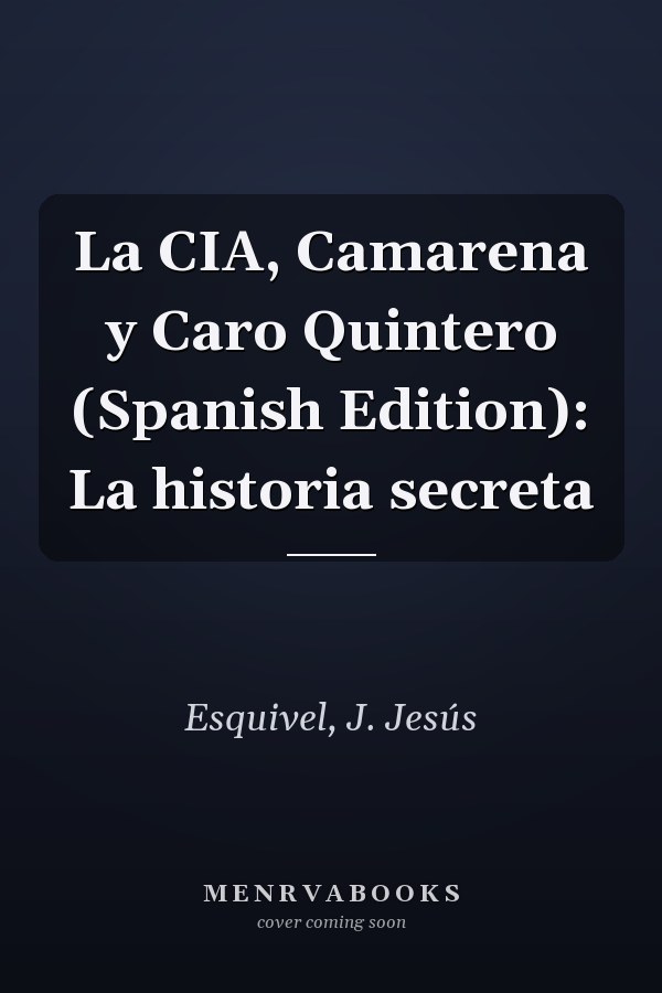 La CIA, Camarena y Caro Quintero (Spanish Edition): La historia secreta