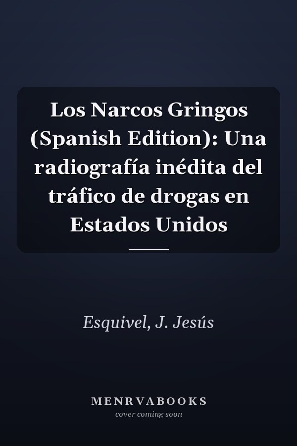 Los Narcos Gringos (Spanish Edition): Una radiografía inédita del tráfico de drogas en Estados Unidos