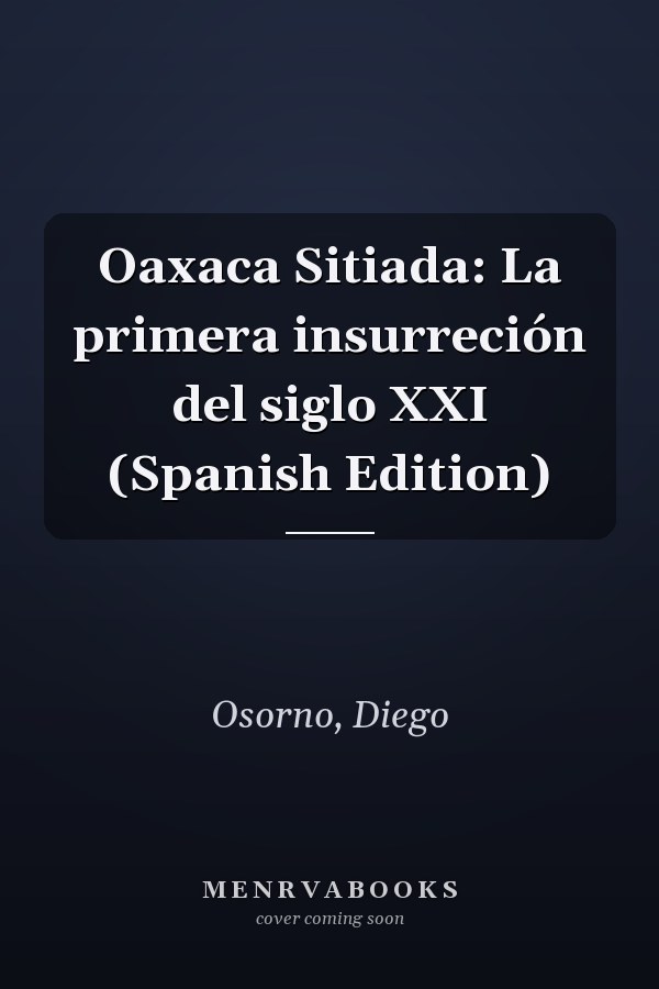Oaxaca Sitiada: La primera insurreción del siglo XXI (Spanish Edition)