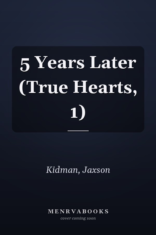 5 Years Later (True Hearts, 1)