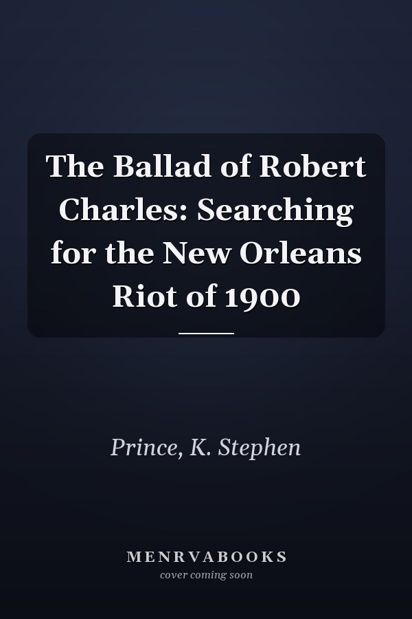 The Ballad of Robert Charles: Searching for the New Orleans Riot of 1900