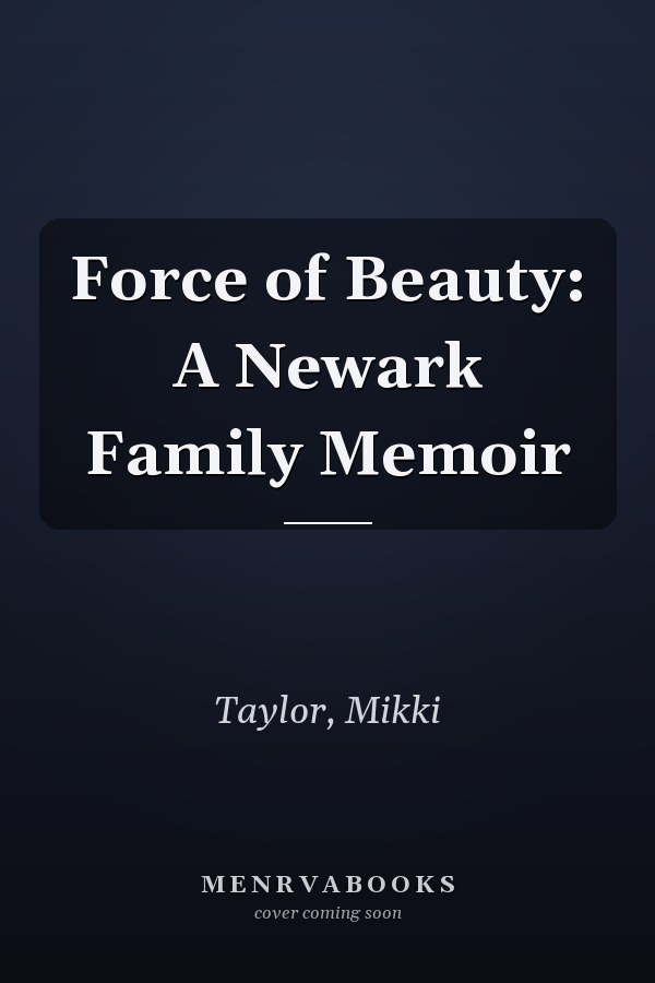 Force of Beauty: A Newark Family Memoir
