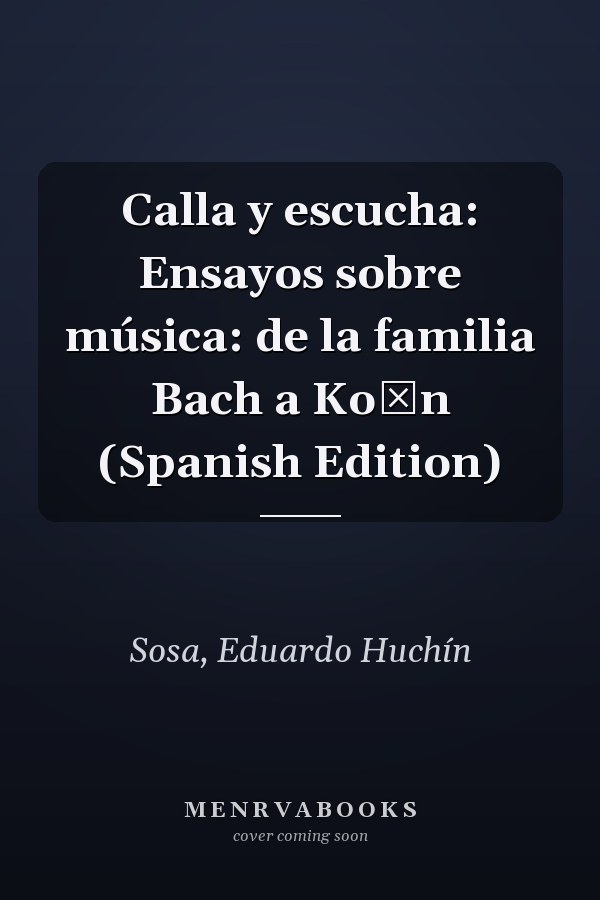 Calla y escucha: Ensayos sobre música: de la familia Bach a KoЯn (Spanish Edition)