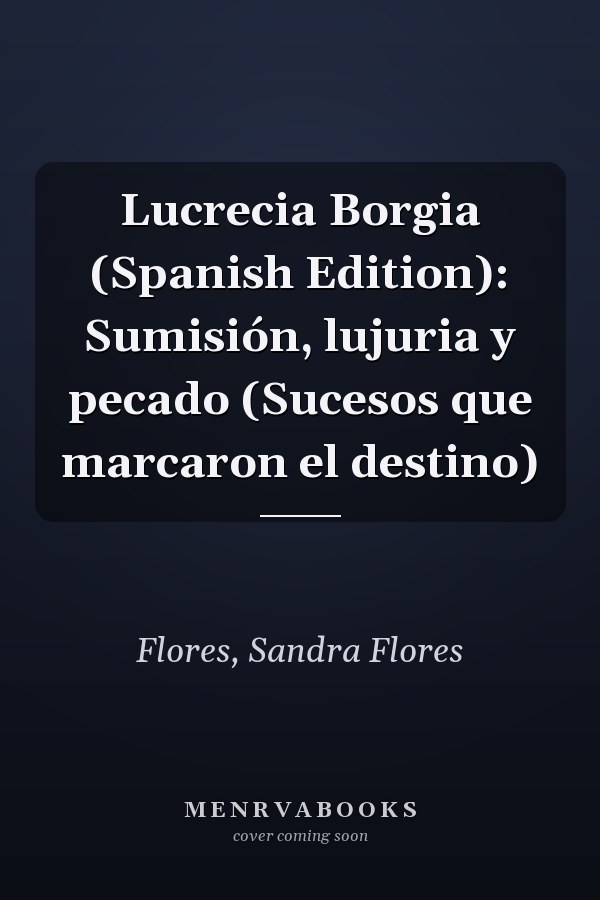 Lucrecia Borgia (Spanish Edition): Sumisión, lujuria y pecado (Sucesos que marcaron el destino)