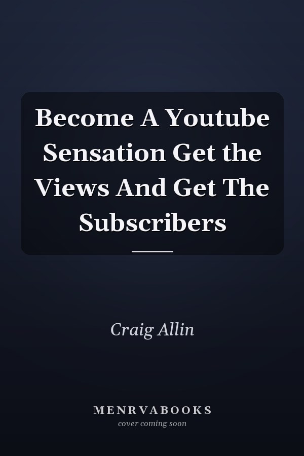 Become A Youtube Sensation Get the Views And Get The Subscribers