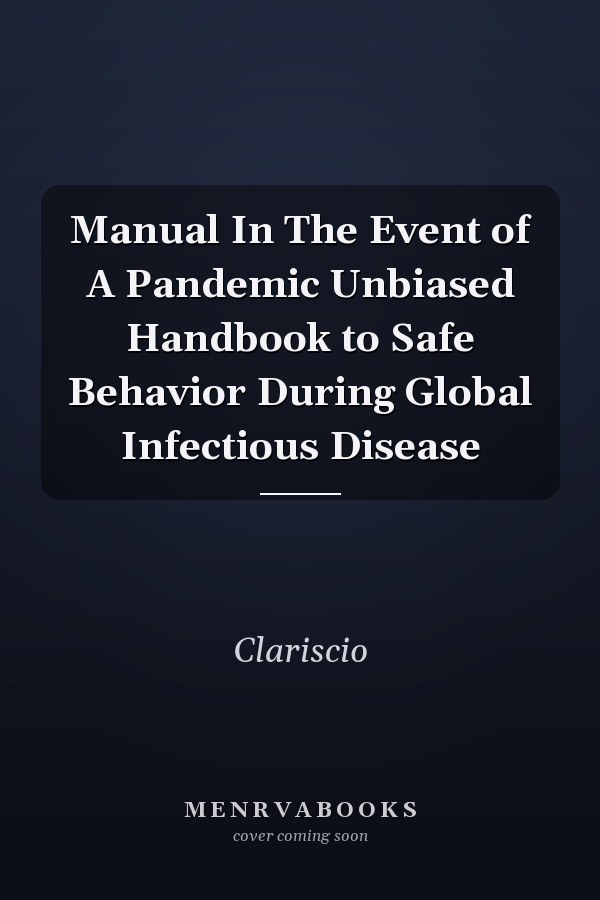 Manual In The Event of A Pandemic Unbiased Handbook to Safe Behavior During Global Infectious Disease