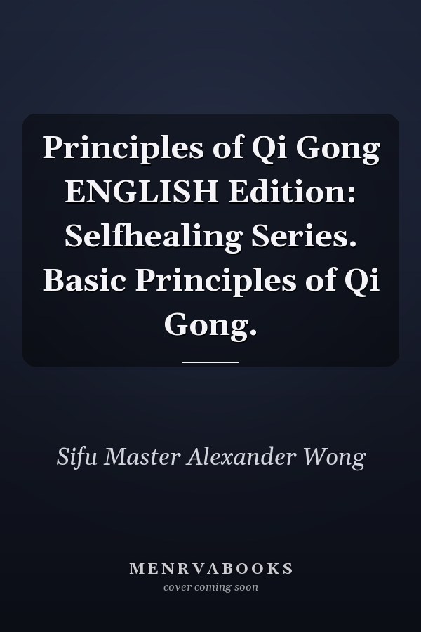 Principles of Qi Gong ENGLISH Edition: Selfhealing Series. Basic Principles of Qi Gong.