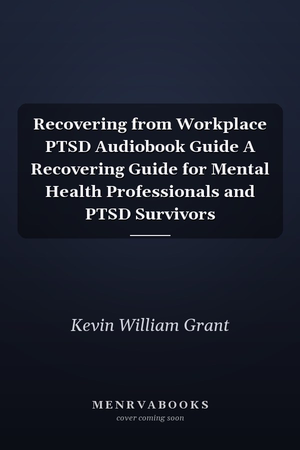 Recovering from Workplace PTSD Audiobook Guide A Recovering Guide for Mental Health Professionals and PTSD Survivors