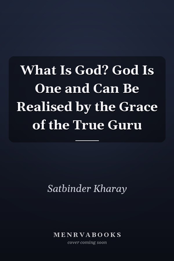 What Is God? God Is One and Can Be Realised by the Grace of the True Guru