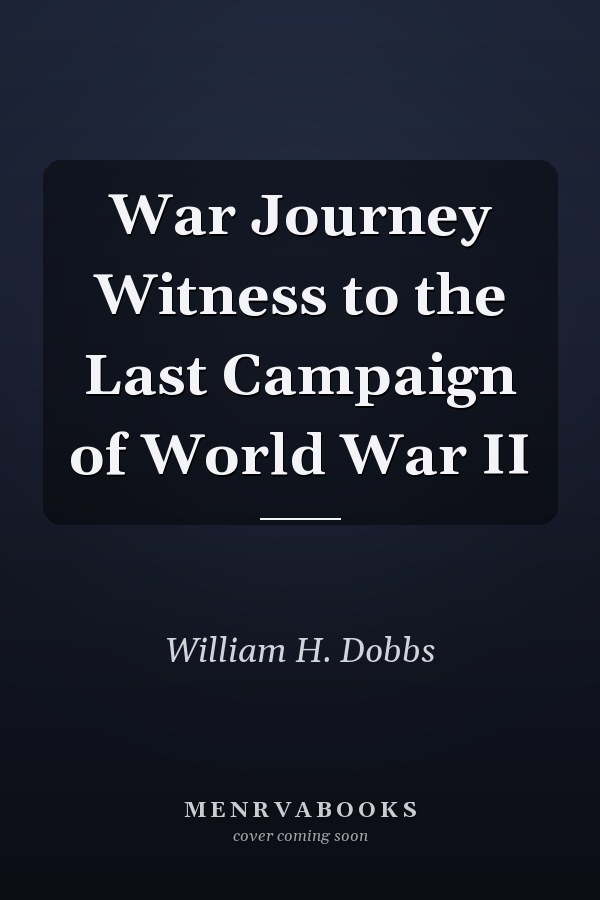 War Journey Witness to the Last Campaign of World War II