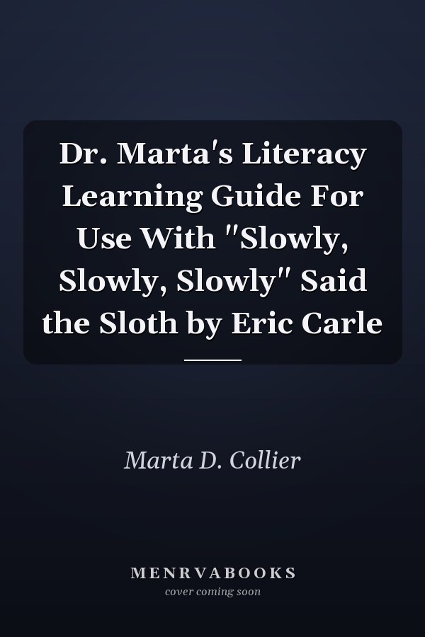 Dr. Marta's Literacy Learning Guide For Use With "Slowly, Slowly, Slowly" Said the Sloth by Eric Carle