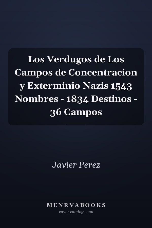 Los Verdugos de Los Campos de Concentracion y Exterminio Nazis 1543 Nombres - 1834 Destinos - 36 Campos