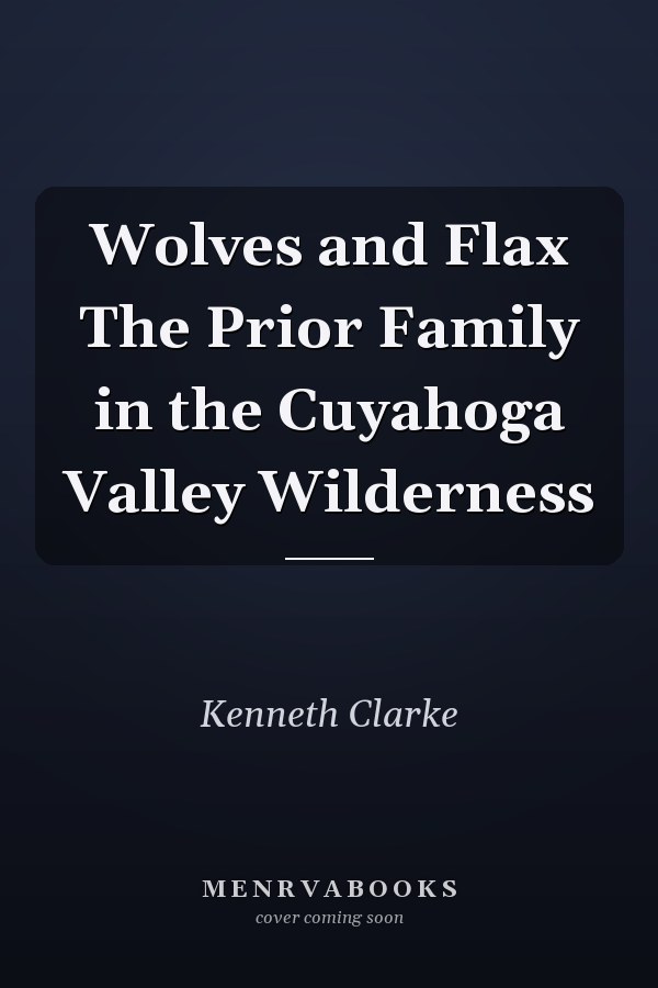 Wolves and Flax The Prior Family in the Cuyahoga Valley Wilderness