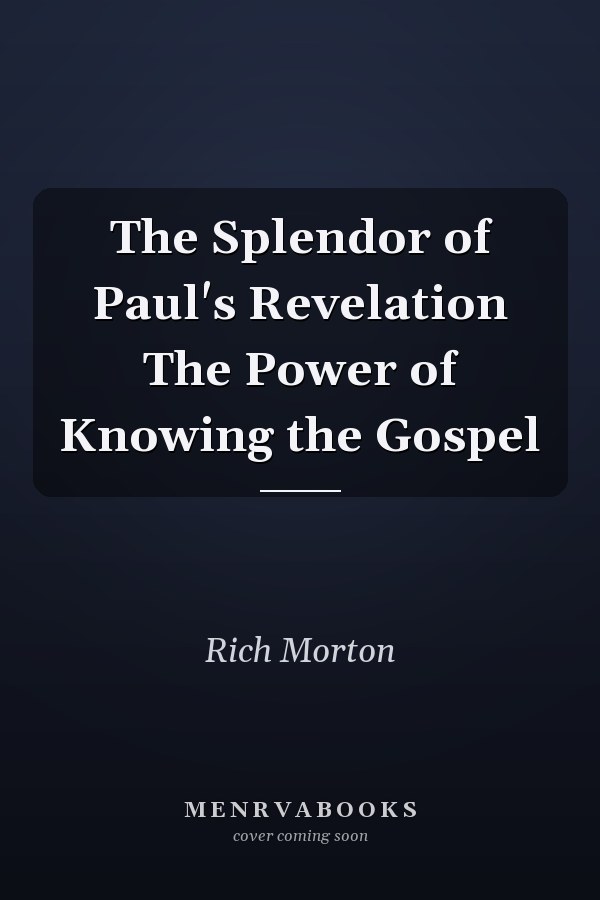 The Splendor of Paul's Revelation The Power of Knowing the Gospel