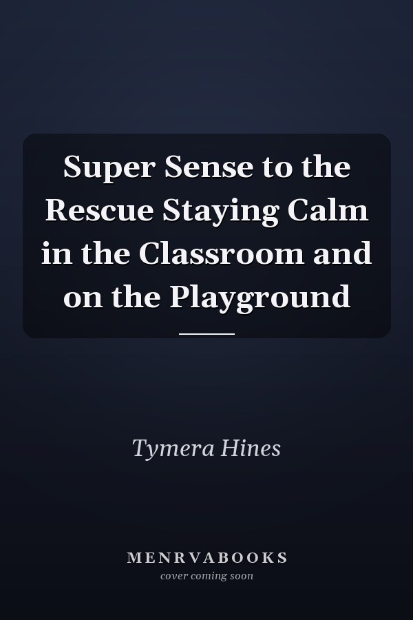 Super Sense to the Rescue Staying Calm in the Classroom and on the Playground