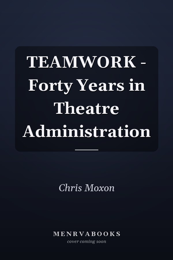 TEAMWORK - Forty Years in Theatre Administration