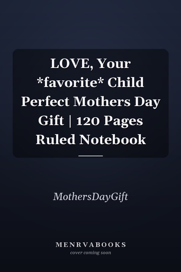 LOVE, Your *favorite* Child Perfect Mothers Day Gift | 120 Pages Ruled Notebook