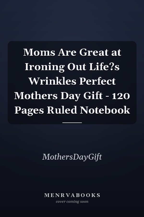 Moms Are Great at Ironing Out Life?s Wrinkles Perfect Mothers Day Gift - 120 Pages Ruled Notebook